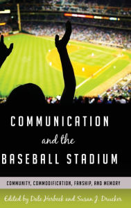 Title: Communication and the Baseball Stadium: Community, Commodification, Fanship, and Memory, Author: Gary Gumpert