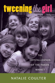 Title: Tweening the Girl: The Crystallization of the Tween Market, Author: Natalie Coulter