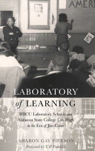 Title: Laboratory of Learning: HBCU Laboratory Schools and Alabama State College Lab High in the Era of Jim Crow, Author: Sharon Gay Pierson