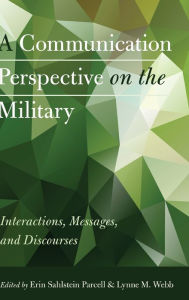 Title: A Communication Perspective on the Military: Interactions, Messages, and Discourses, Author: Erin Sahlstein Parcell