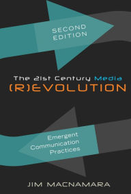 Title: (Second Edition) The 21st Century Media (R)evolution: Emergent Communication Practices / Edition 2, Author: Jim Macnamara