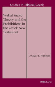 Title: Verbal Aspect Theory and the Prohibitions in the Greek New Testament / Edition 1, Author: Douglas S. Huffman
