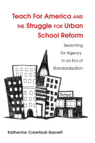 Title: Teach For America and the Struggle for Urban School Reform: Searching for Agency in an Era of Standardization / Edition 1, Author: Katy Crawford-Garrett