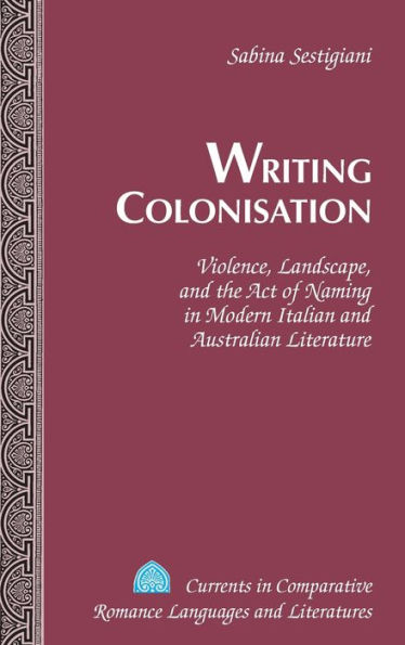 Writing Colonisation: Violence, Landscape, and the Act of Naming in Modern Italian and Australian Literature