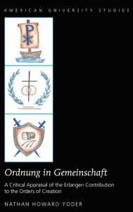 Title: «Ordnung in Gemeinschaft»: A Critical Appraisal of the Erlangen Contribution to the Orders of Creation, Author: Nathan Howard Yoder