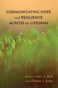 Title: Communicating Hope and Resilience Across the Lifespan, Author: Gary A. Beck