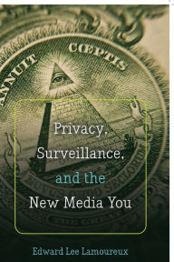 Title: Privacy, Surveillance, and the New Media You / Edition 1, Author: Edward Lee Lamoureux