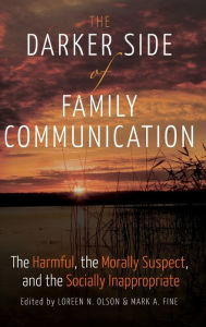 Title: The Darker Side of Family Communication: The Harmful, the Morally Suspect, and the Socially Inappropriate, Author: Mark A. Fine