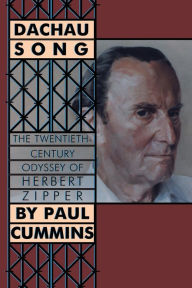 Title: Dachau Song: The Twentieth-Century Odyssey of Herbert Zipper, Author: Paul F. Cummins