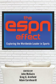Title: The ESPN Effect: Exploring the Worldwide Leader in Sports / Edition 1, Author: John McGuire