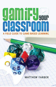 Title: Gamify Your Classroom: A Field Guide to Game-Based Learning, Author: Matthew Farber