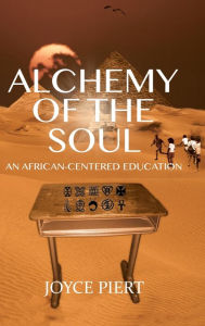 Title: Alchemy of the Soul: An African-centered Education, Author: Joyce Piert
