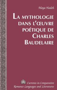 Title: La Mythologie dans l'ouvre poétique de Charles Baudelaire, Author: Maya Hadeh