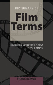 Title: Dictionary of Film Terms: The Aesthetic Companion to Film Art - Fifth Edition / Edition 3, Author: Frank Beaver