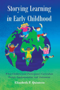 Title: Storying Learning in Early Childhood: When Children Lead Participatory Curriculum Design, Implementation, and Assessment, Author: Elizabeth Quintero