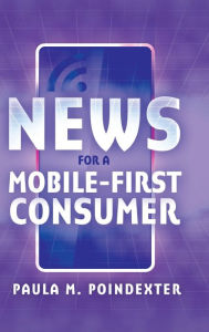 Title: News for a Mobile-First Consumer, Author: Paula M. Poindexter