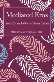Title: Mediated Eros: Sexual Scripts Within and Across Cultures, Author: Miglena M. Sternadori