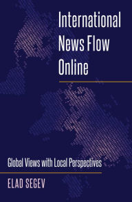Title: International News Flow Online: Global Views with Local Perspectives, Author: Elad Segev