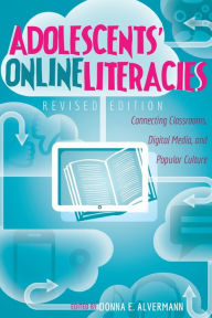 Title: Adolescents' Online Literacies: Connecting Classrooms, Digital Media, and Popular Culture - Revised edition / Edition 1, Author: Donna E. Alvermann