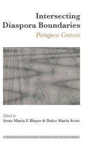 Title: Intersecting Diaspora Boundaries: Portuguese Contexts, Author: Dulce Maria Scott