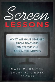 Title: Screen Lessons: What We Have Learned from Teachers on Television and in the Movies, Author: Mary M. Dalton