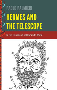 Title: Hermes and the Telescope: In the Crucible of Galileo's Life-World, Author: Paolo Palmieri