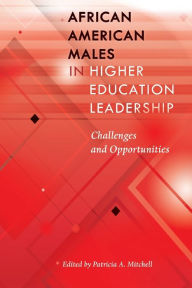 Title: African American Males in Higher Education Leadership: Challenges and Opportunities, Author: Patricia A. Mitchell