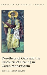 Title: Dorotheos of Gaza and the Discourse of Healing in Gazan Monasticism, Author: Kyle A. Schenkewitz