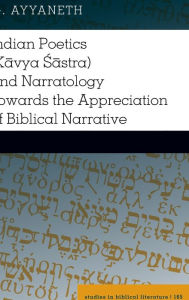 Title: Indian Poetics (Kavya Sastra) and Narratology Towards the Appreciation of Biblical Narrative, Author: G. Ayyaneth