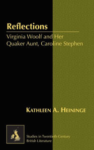 Title: Reflections: Virginia Woolf and Her Quaker Aunt, Caroline Stephen, Author: Kathleen Heininge