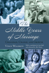 Title: The Middle Years of Marriage: Challenge, Change, and Growth, Author: Vince Waldron