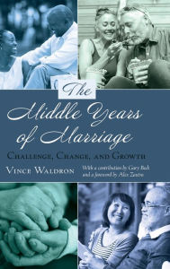 Title: The Middle Years of Marriage: Challenge, Change, and Growth, Author: Vince Waldron
