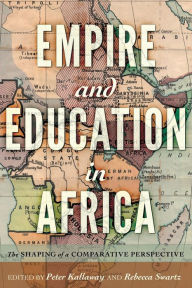 Title: Empire and Education in Africa: The Shaping of a Comparative Perspective, Author: Susan F. Semel