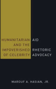 Title: Humanitarian Aid and the Impoverished Rhetoric of Celebrity Advocacy, Author: Marouf A. Hasian