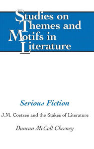 Title: Serious Fiction: J.M. Coetzee and the Stakes of Literature, Author: Duncan McColl Chesney