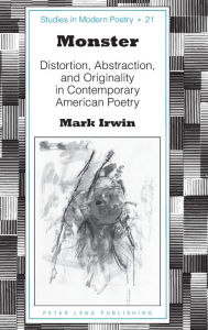 Title: Monster: Distortion, Abstraction, and Originality in Contemporary American Poetry, Author: Mark Irwin