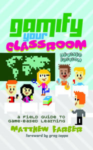 Title: Gamify Your Classroom: A Field Guide to Game-Based Learning - Revised edition, Author: Matthew Farber