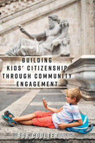 Title: Building Kids' Citizenship Through Community Engagement, Author: Bob Coulter