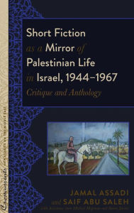 Title: Short Fiction as a Mirror of Palestinian Life in Israel, 1944-1967: Critique and Anthology, Author: Jamal Assadi