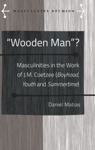 Title: «Wooden Man»?: Masculinities in the Work of J.M. Coetzee («Boyhood», «Youth» and «Summertime»), Author: Daniel Matias