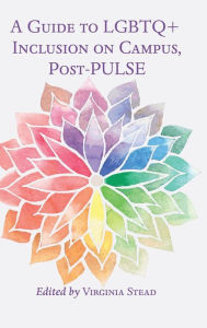 Title: A Guide to LGBTQ+ Inclusion on Campus, Post-PULSE, Author: Virginia Stead
