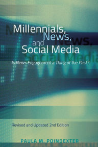 Title: Millennials, News, and Social Media: Is News Engagement a Thing of the Past? Revised and Updated 2nd Edition, Author: Paula M. Poindexter