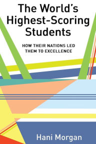 Title: The World's Highest-Scoring Students: How Their Nations Led Them to Excellence, Author: Hani Morgan