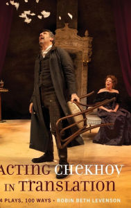 Title: Acting Chekhov in Translation: 4 Plays, 100 Ways, Author: Robin Beth Levenson