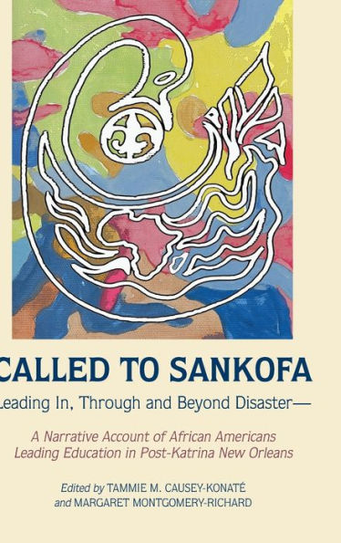 Called to Sankofa: Leading In, Through and Beyond Disaster-A Narrative Account of African Americans Leading Education in Post-Katrina New Orleans