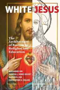 Title: White Jesus: The Architecture of Racism in Religion and Education, Author: Alexander Jun