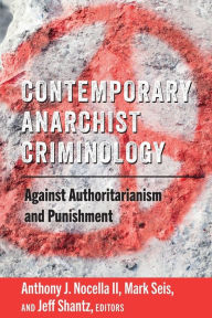 Title: Contemporary Anarchist Criminology: Against Authoritarianism and Punishment, Author: Anthony J. Nocella II