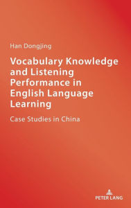 Title: Vocabulary Knowledge and Listening Performance in English Language Learning: Case Studies in China, Author: Dongjing Han