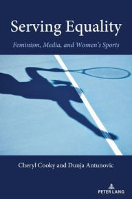 Title: Serving Equality: Feminism, Media, and Women's Sports, Author: Cheryl Cooky