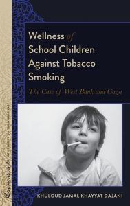Title: Wellness of School Children Against Tobacco Smoking: The Case of West Bank and Gaza, Author: Khuloud Jamal Khayyat Dajani